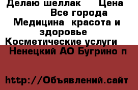 Делаю шеллак ! › Цена ­ 400 - Все города Медицина, красота и здоровье » Косметические услуги   . Ненецкий АО,Бугрино п.